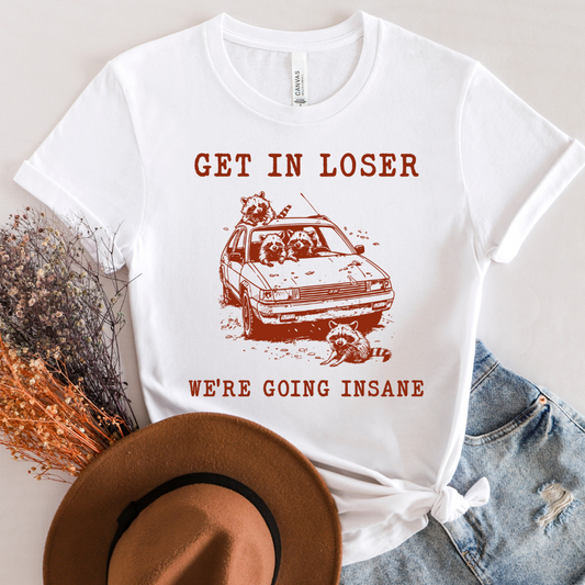 Get in Loser, We’re Going Insane – 100% Cotton Tee - Unisex