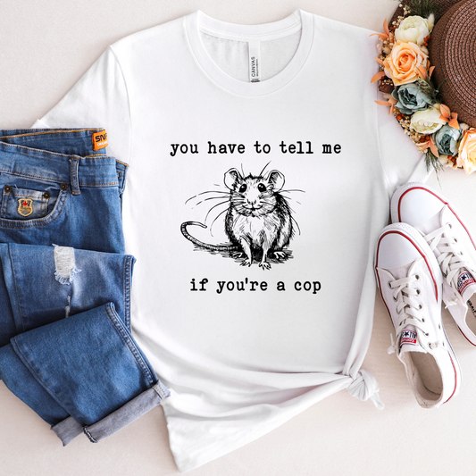 You have to tell me, if you are a cop - 100% Cotton Tee - Unisex