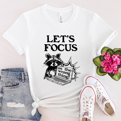 Let's Focus on the Wrong Thing - 100% Cotton Tee - Unisex