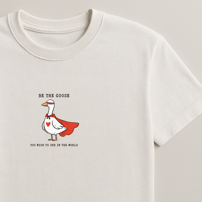 Be the Goose you wish to see - Silly Goose Tshirt