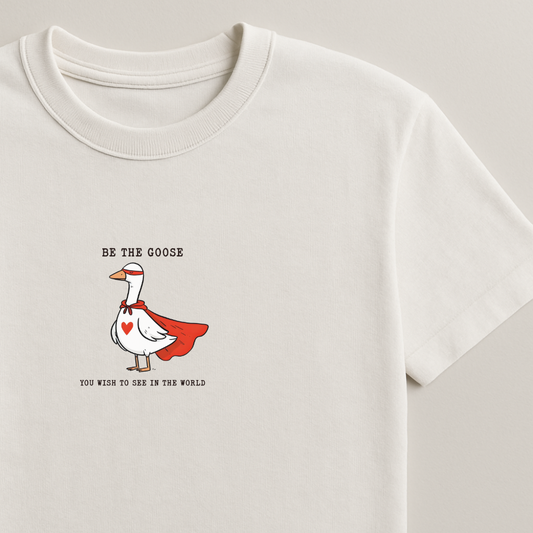 Be the Goose you wish to see - Silly Goose Tshirt